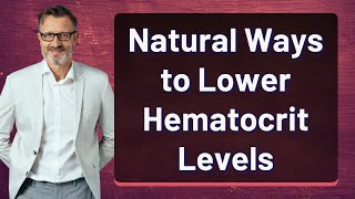 Natural Ways to Lower Hematocrit Levels [upl. by Rosamund842]