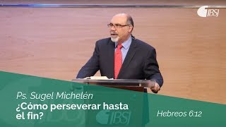 ¿Cómo perseverar hasta el fin  Hebreos 612  Ps Sugel Michelén [upl. by Jacobsen]