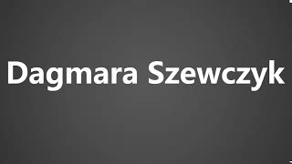 How To Pronounce Dagmara Szewczyk [upl. by Solitta]