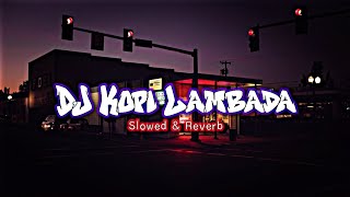 DJ KOPI LAMBADA SLOWED amp REVERB MENGKANE [upl. by Lenette251]