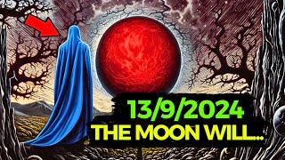 IT’S COMING 13 September 2024 The Moon Will Affect Your Reality [upl. by Aitam]