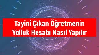 Tayini Çıkan Öğretmenin Yolluk Hesabı Nasıl Yapılır [upl. by Kilmarx732]