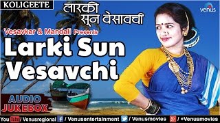 Larki Sun Vesavchi  Vesavkar Aani Mandali Presents  Marathi Koligeete  Audio Jukebox [upl. by Reste418]