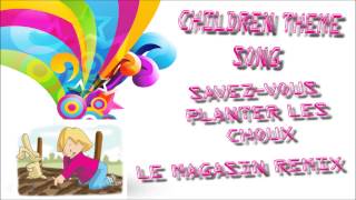 Children Theme Song  Savez Vous Planter Les Choux Le Magasin Remix [upl. by Sobel]