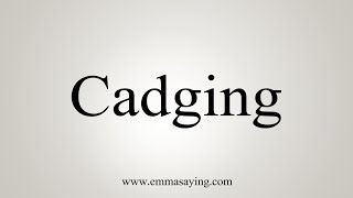 How To Say Cadging [upl. by Benoit725]