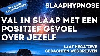 Slaaphypnose  Val in Slaap met een Positief Gevoel over Jezelf  Laat Negatieve Gedachten Los [upl. by Judsen591]