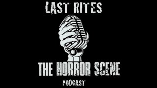 LAST RITES  The Horror Scene Podcast Episode 21 [upl. by Aneela]