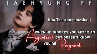 Taehyung FF  When He Ignores You After An Argument But Doesnt Know Youre Pregnant  Oneshot [upl. by Knudson168]