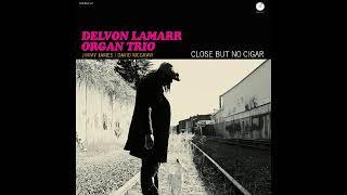 Delvon Lamarr Organ Trio  Close But No Cigar 2018  Close But No Cigar  Soul Jazz Funk [upl. by Daisey]