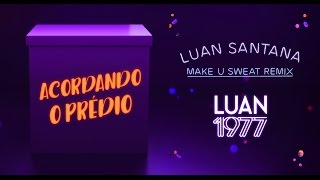 Luan Santana  Acordando o Prédio REMIX ft Make U Sweat [upl. by Akinehc897]