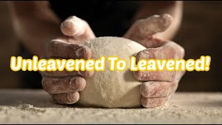 Unleavened to Leavened [upl. by Buddy832]