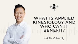 112  What is Applied Kinesiology amp Who Can it Benefit w Dr Calvin Ng [upl. by Lubbi407]