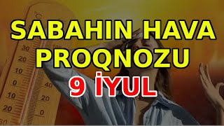 SABAHIN HAVA PROQNOZU 9 iyul 2024 Hava haqqinda [upl. by Filberto]