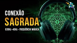 ⭐️ CONEXÃO SAGRADA┋639Hz  40Hz ┋Relacionamentos Conexão e Cura do Chacra Cardíaco [upl. by Elladine]