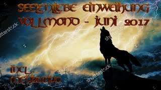 Seelenliebe Einweihung  Vollmond Juni 2017  incl Meditation [upl. by Nazus]