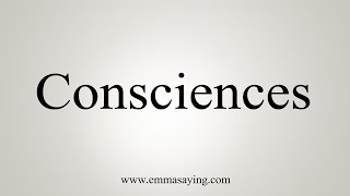 How To Say Consciences [upl. by Leahcimnaj]