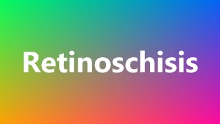 Retinoschisis  Medical Meaning and Pronunciation [upl. by Annoet421]