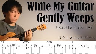 【Ukulele Solo Cover TAB】quotWhile My Guitar Gently Weepsquot  The Beatles【Difficulty 35】 [upl. by Nonnahc124]