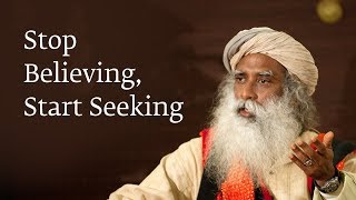 Stop Believing Start Seeking  Sadhguru [upl. by Aneleasor]