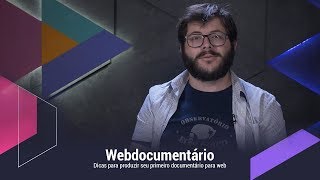 Webdocumentário  Dicas para produzir seu primeiro webdoc [upl. by Elledoj]