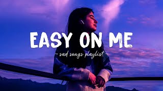 Easy On Me ♫ Sad songs playlist for broken hearts  Depressing Songs 2023 That Will Make You Cry [upl. by Kauppi227]