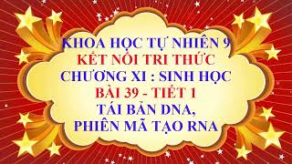 Khoa học tự nhiên 9  Kết nối tri thức  Chương 11  Bài 39 Tái bản DNA và phiên mã tạo RNA Tiết 1 [upl. by Hildagarde148]