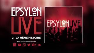 EPSYLON  2  LIVE  La même Histoire [upl. by Olivia190]