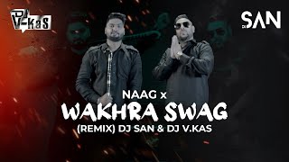 NAAG X WAKHRA SWAG REMIX DJ V KAS amp DJ SAN [upl. by Haidedej]