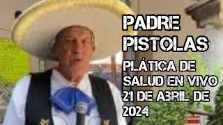 Plática de Salud PADRE PISTOLAS domingo 21 de abril de 2024 en Vivo [upl. by Nrubyar]