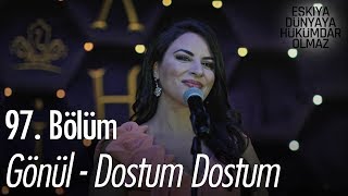 Gönül  Dostum Dostum  Eşkıya Dünyaya Hükümdar Olmaz 97 Bölüm [upl. by Refannej]