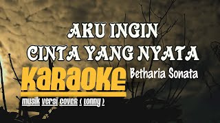 AKU INGIN CINTA YANG NYATA  Betharia Sonata KARAOKE Musik Versi COVER  Lonny [upl. by Nodnek]