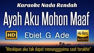 Ayah Aku Mohon Maaf  Ebiet G Ade Karaoke Lower Key Nada Rendah HD HQ [upl. by Llig]