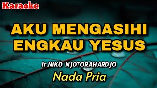 Aku mengasihi Engkau Yesus  Ir Niko Njotorahardjo KARAOKE  Nada Pria [upl. by Leahcimnhoj]