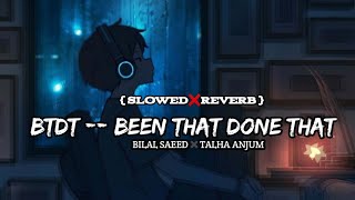 BTDT  been there done that  slowed reverb  Bilal Saeed Talha Anjum  Asveer LOFI Vibes [upl. by Behm]