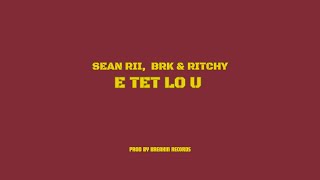 Sean Rii Ritchy amp BRK  E TET LO U Audio [upl. by Adina165]