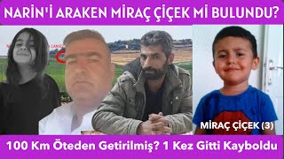 NARİNİ ARARKEN MİRAÇ ÇİÇEK Mİ BULUNDU 100 Km Öteden Getirilmiş 1 Kez Gitti Kayboldu [upl. by Dituri164]