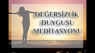 Değersizlik Duygusunu Yenme MeditasyonuErdem Taşkınsu [upl. by Odnomra]