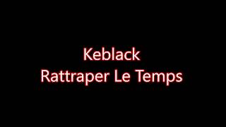 Keblack  Rattraper le temps Lyrics paroles [upl. by Jezabel]