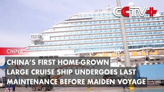 China’s First HomeGrown Large Cruise Ship Undergoes Last Maintenance Before Maiden Voyage [upl. by Annasoh]