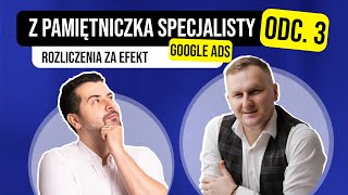 z Pamiętniczka Specjalisty Google Ads odc 3 Rozliczenia za Efekt [upl. by Ailic23]