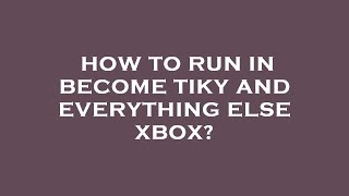 How to run in become tiky and everything else xbox [upl. by Lashar992]