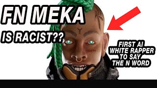 Fn Meka IS RACIST Worlds first AI rapper says THE N WORD [upl. by Iorgo]