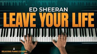 Ed Sheeran  Leave Your Life Piano Cover [upl. by Neetsyrk850]