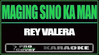 Maging Sino ka man  REY VALERA KARAOKE [upl. by Bellamy]