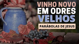 O SIGNIFICADO DA PARÁBOLA DO VINHO NOVO EM ODRES VELHOS [upl. by Fagin959]