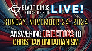 Answering Objections to Christian Unitarianism  Sunday November 24 2024  Glad Tidings Church [upl. by Gwenny]