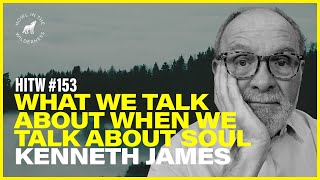 What we talk about when we talk about soul  Ken James  HITW 153 [upl. by Radcliffe]