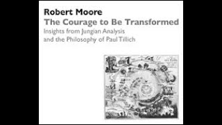 Dr Robert Moore  The Courage to Be Transformed Jungian Analysis and Philosophy of Paul Tillich [upl. by Gnat]