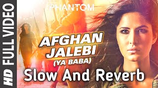 Afghan Jalebi  SLOW  REVERB  Ya Baba FULL VIDEO Song  Phantom  Saif Ali Khan Katrina Kaif [upl. by Beryl]