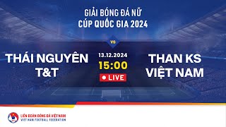 🔴 Trực tiếp THÁI NGUYÊN TampT  THAN KS VN  CHUNG KẾT  1312  GIẢI BÓNG ĐÁ NỮ CUP QUỐC GIA 2024 [upl. by Shepard339]